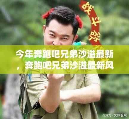 奔跑吧兄弟沙溢最新风采,今年最燃瞬间大揭秘