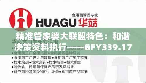 精准管家婆大联盟特色:和谐决策资料执行——GFY339.17
