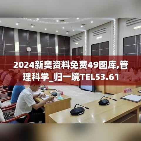 2024新奥资料免费49图库,管理科学_归一境TEL53.61