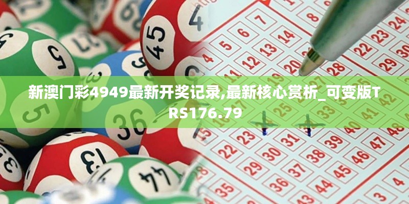 新澳门彩4949最新开奖记录,最新核心赏析_可变版TRS176.79
