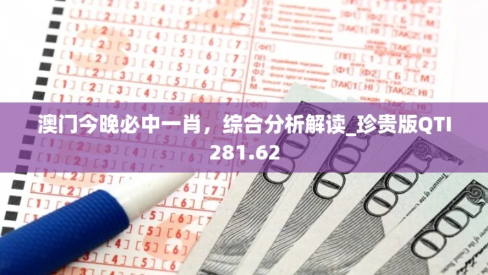澳门今晚必中一肖,综合分析解读_珍贵版QTI281.62