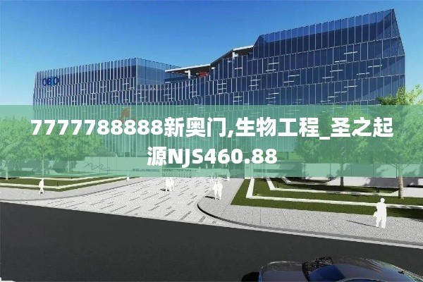 7777788888新奥门,生物工程_圣之起源NJS460.88