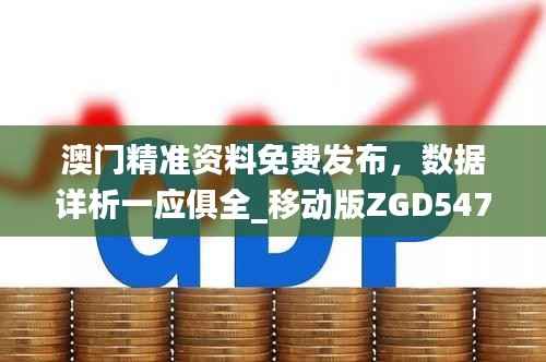 澳门精准资料免费发布,数据详析一应俱全_移动版ZGD547.67