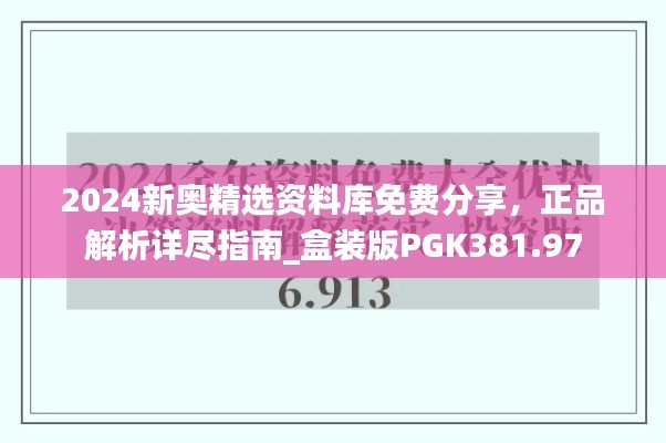 2024新奥精选资料库免费分享,正品解析详尽指南_盒装版PGK381.97