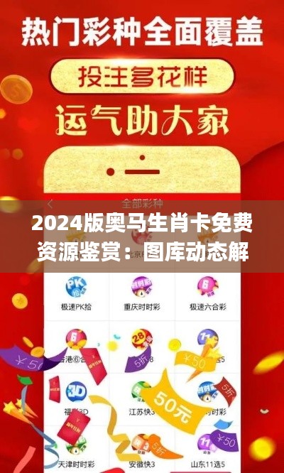 2024版奥马生肖卡免费资源鉴赏:图库动态解读_高效版FKX583.13