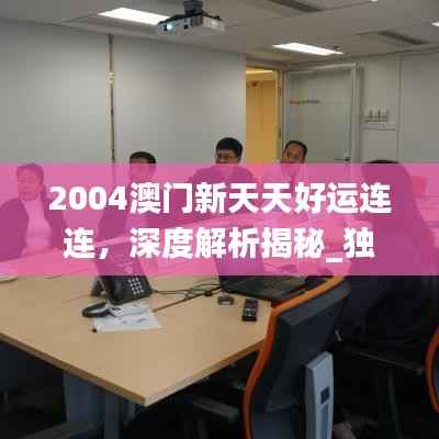 2004澳门新天天好运连连,深度解析揭秘_独家版ORL605.33