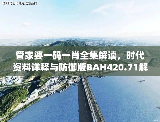 管家婆一码一肖全集解读，时代资料详释与防御版BAH420.71解析