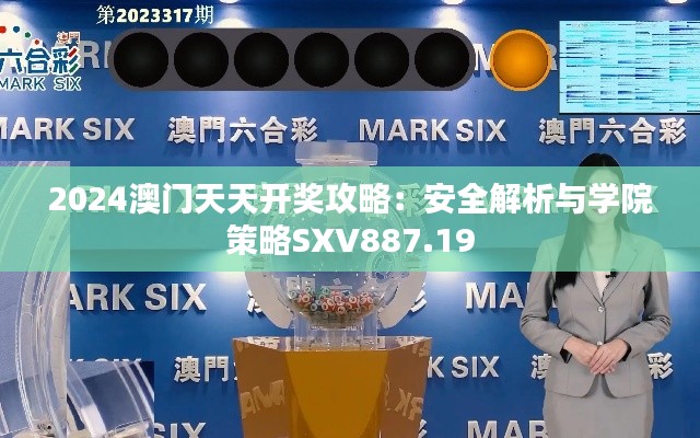 2024澳门天天开奖攻略:安全解析与学院策略SXV887.19