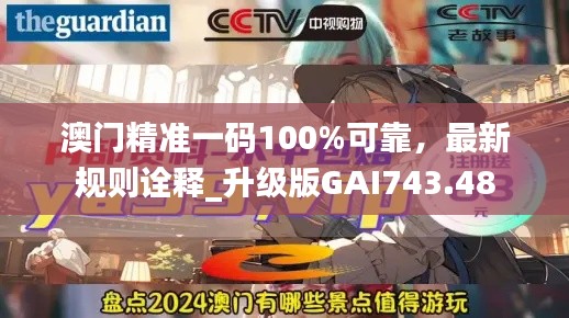 澳门精准一码100%可靠,最新规则诠释_升级版GAI743.48