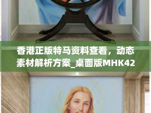 香港正版特马资料查看,动态素材解析方案_桌面版MHK427.93
