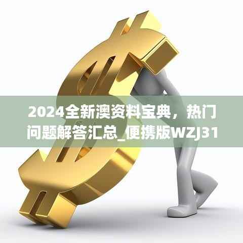 2024全新澳资料宝典,热门问题解答汇总_便携版WZJ31.75