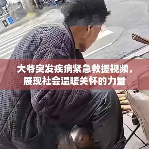 大爷突发疾病紧急救援视频,展现社会温暖关怀的力量