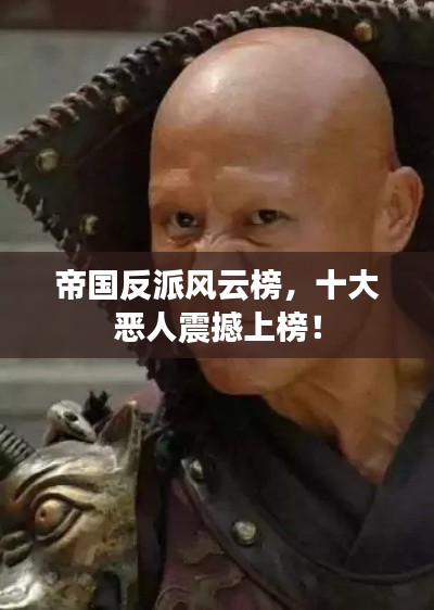 帝国反派风云榜,十大恶人震撼上榜!