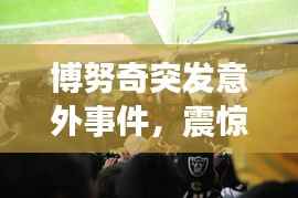 博努奇突发意外事件,震惊全场!