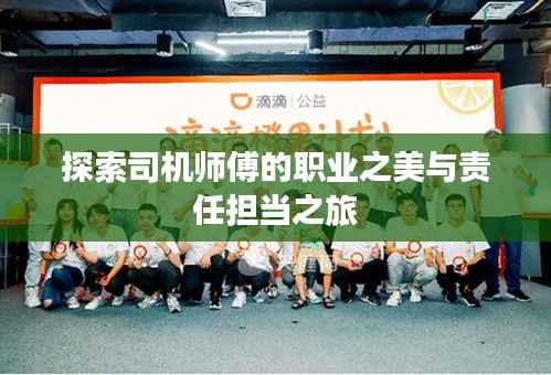 探索司机师傅的职业之美与责任担当之旅