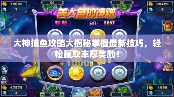 大神捕鱼攻略大揭秘掌握最新技巧，轻松赢取丰厚奖励！