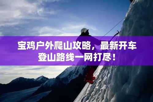 宝鸡户外爬山攻略,最新开车登山路线一网打尽!