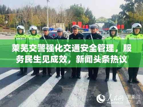 莱芜交警强化交通安全管理,服务民生见成效,新闻头条热议