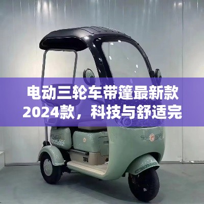 电动三轮车带篷最新款2024款，科技与舒适完美融合