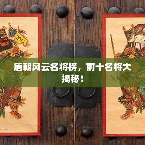 唐朝风云名将榜,前十名将大揭秘!